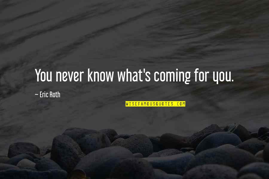 Ich Einfach Unverbesserlich Quotes By Eric Roth: You never know what's coming for you.