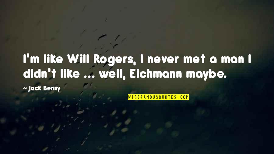 Ich Liebe Dich I Love You Quotes By Jack Benny: I'm like Will Rogers, I never met a