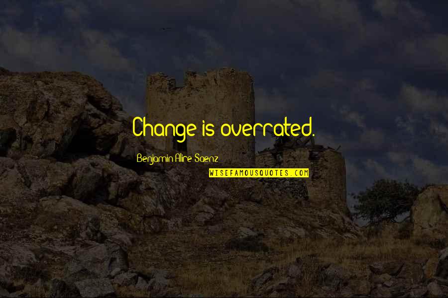 Ichabod Crane Famous Quotes By Benjamin Alire Saenz: Change is overrated. Ichabod Crane Famous Quotes By Benjamin Alire Saenz: Change is overrated.