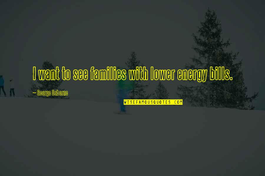 Ichabod Crane Famous Quotes By George Osborne: I want to see families with lower energy Ichabod Crane Famous Quotes By George Osborne: I want to see families with lower energy