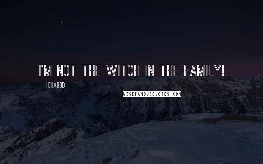 Ichabod quotes: I'm not the witch in the family!