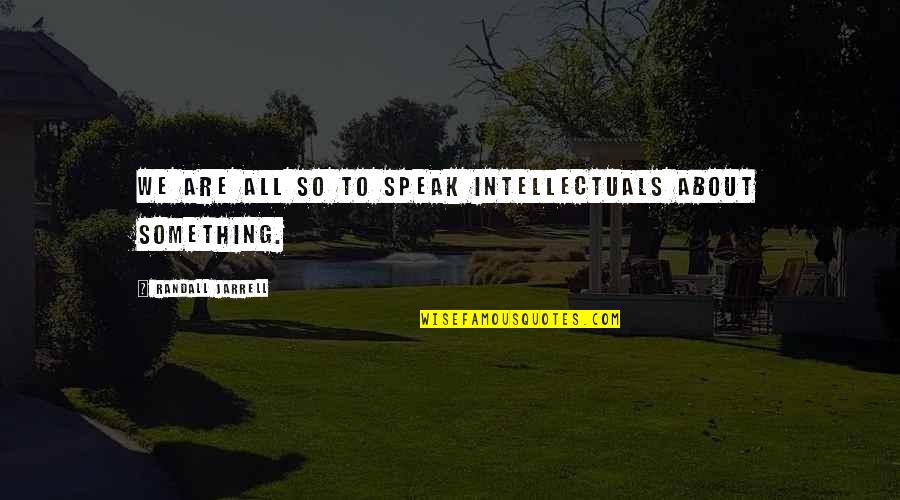 Ichabod Spencer Quotes By Randall Jarrell: We are all so to speak intellectuals about Ichabod Spencer Quotes By Randall Jarrell: We are all so to speak intellectuals about