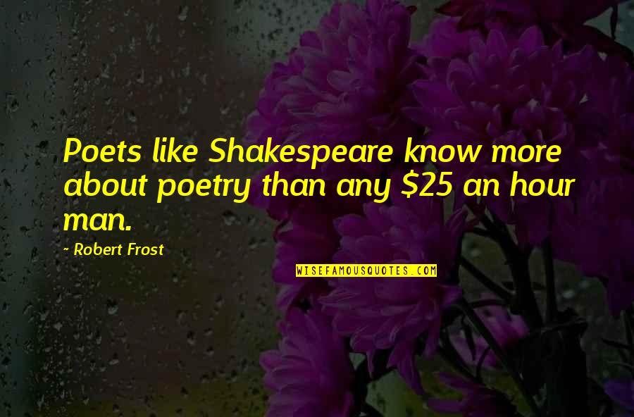 Ichabod Spencer Quotes By Robert Frost: Poets like Shakespeare know more about poetry than