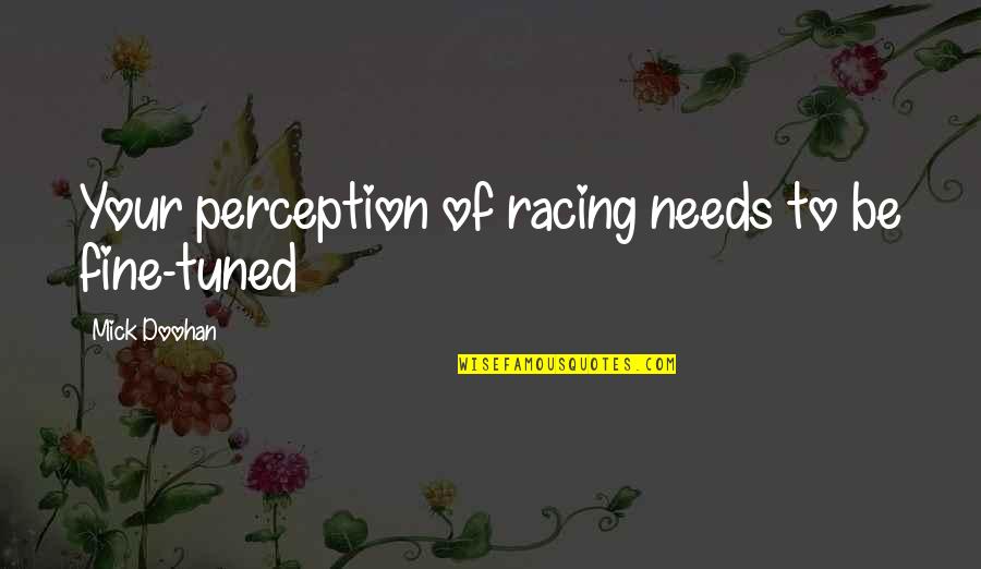 Ichabods Quotes By Mick Doohan: Your perception of racing needs to be fine-tuned Ichabods Quotes By Mick Doohan: Your perception of racing needs to be fine-tuned