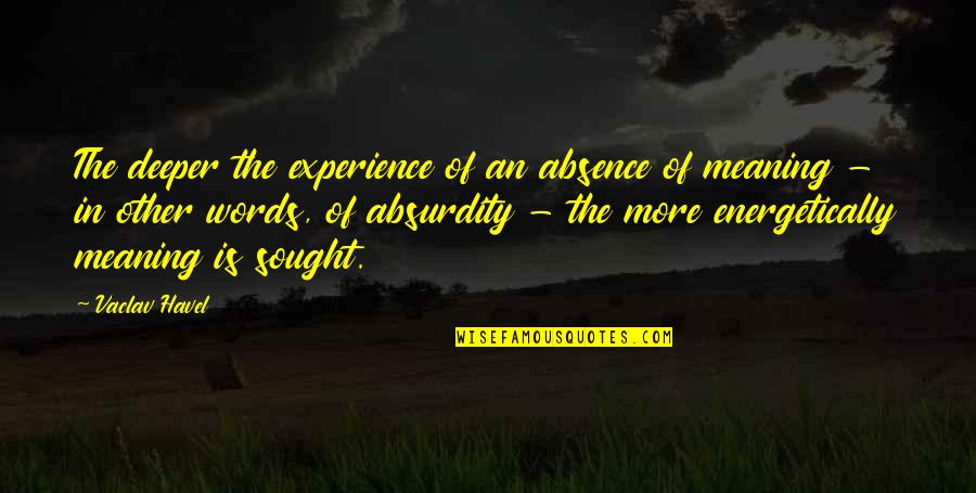 Ichabods Quotes By Vaclav Havel: The deeper the experience of an absence of Ichabods Quotes By Vaclav Havel: The deeper the experience of an absence of