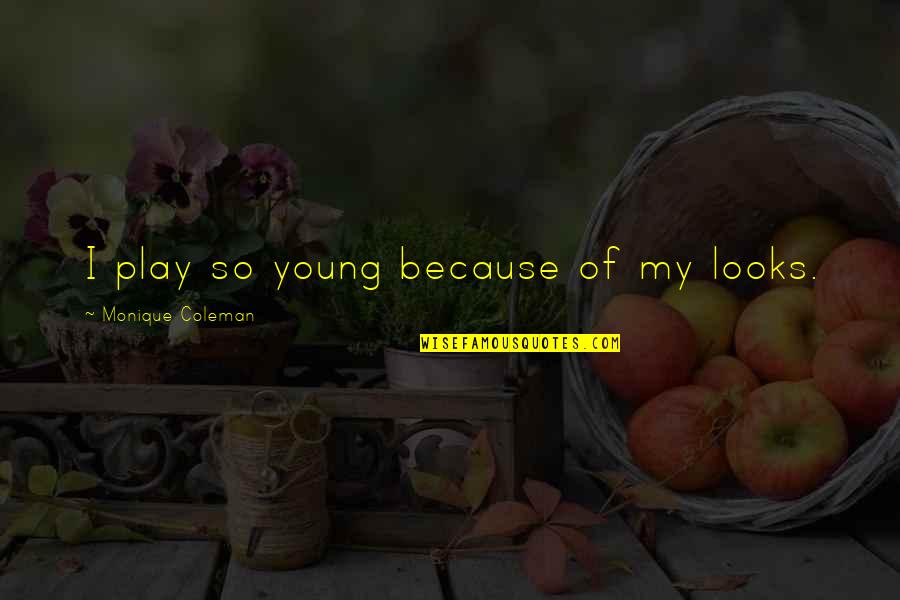 Ichardo Quotes By Monique Coleman: I play so young because of my looks. Ichardo Quotes By Monique Coleman: I play so young because of my looks.