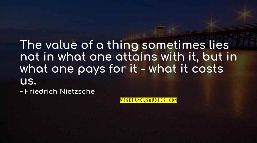 Iches Quotes By Friedrich Nietzsche: The value of a thing sometimes lies not