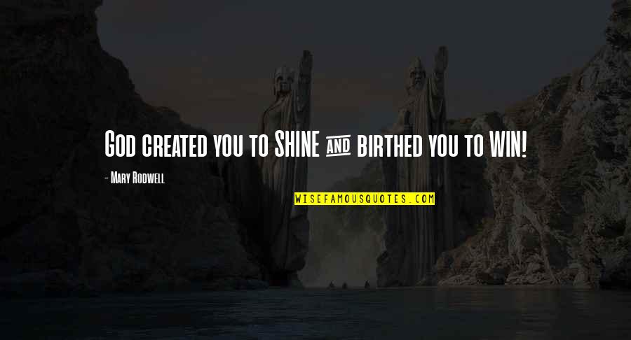 Iches Quotes By Mary Rodwell: God created you to SHINE & birthed you