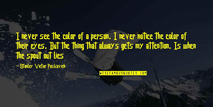 Iches Quotes By Stanley Victor Paskavich: I never see the color of a person.
