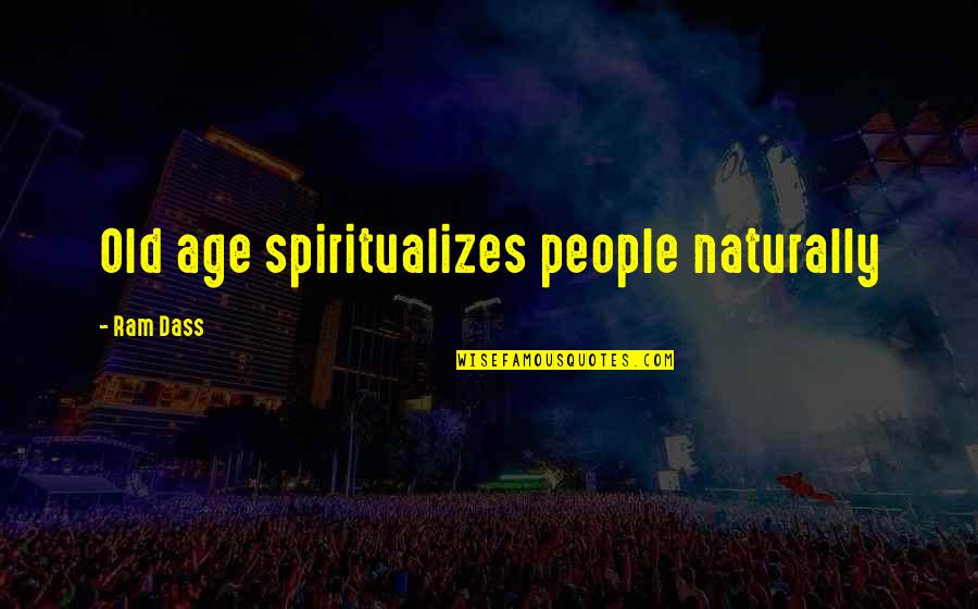Ichie Ichigo Quotes By Ram Dass: Old age spiritualizes people naturally Ichie Ichigo Quotes By Ram Dass: Old age spiritualizes people naturally