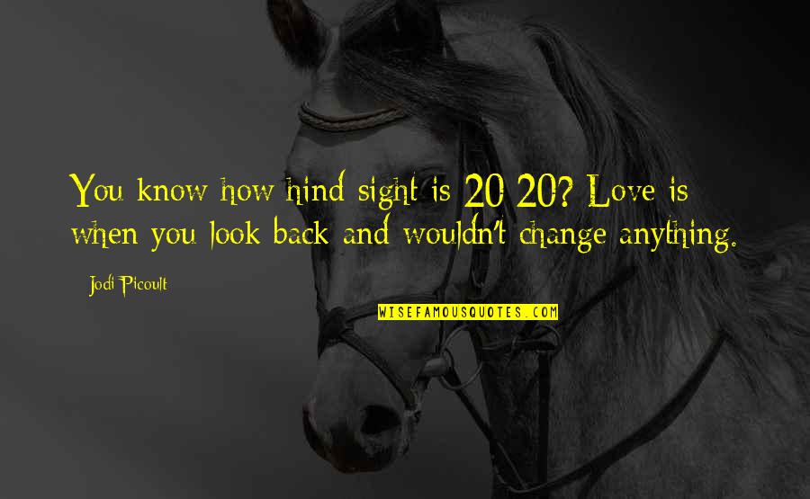 Ichigen Miwa Quotes By Jodi Picoult: You know how hind-sight is 20/20? Love is