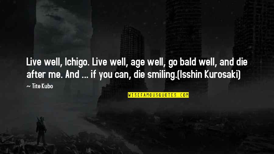 Ichigo Kurosaki Best Quotes By Tite Kubo: Live well, Ichigo. Live well, age well, go Ichigo Kurosaki Best Quotes By Tite Kubo: Live well, Ichigo. Live well, age well, go