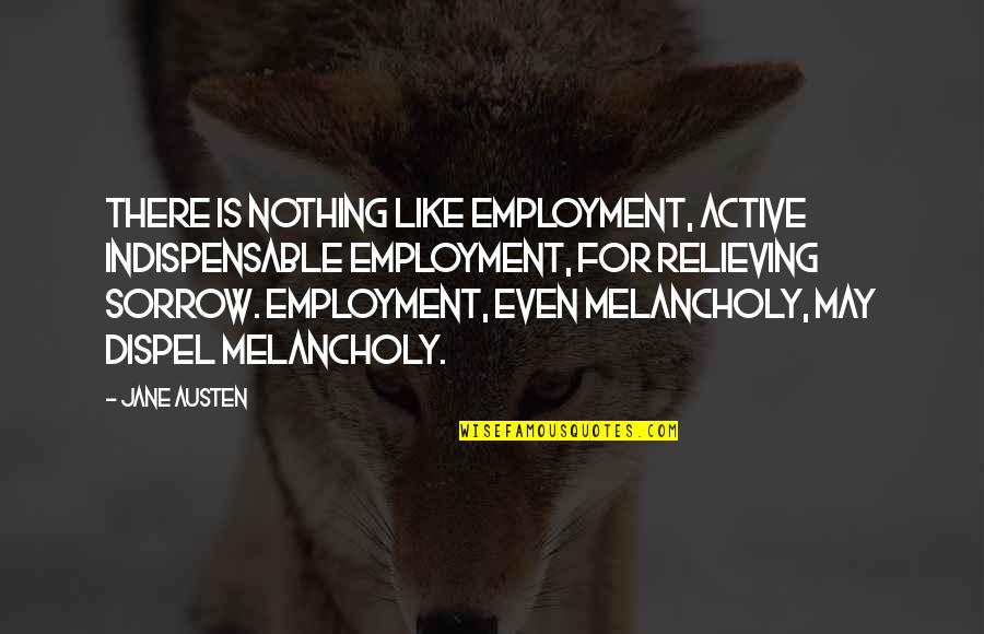 Ichijo Quotes By Jane Austen: There is nothing like employment, active indispensable employment, Ichijo Quotes By Jane Austen: There is nothing like employment, active indispensable employment,
