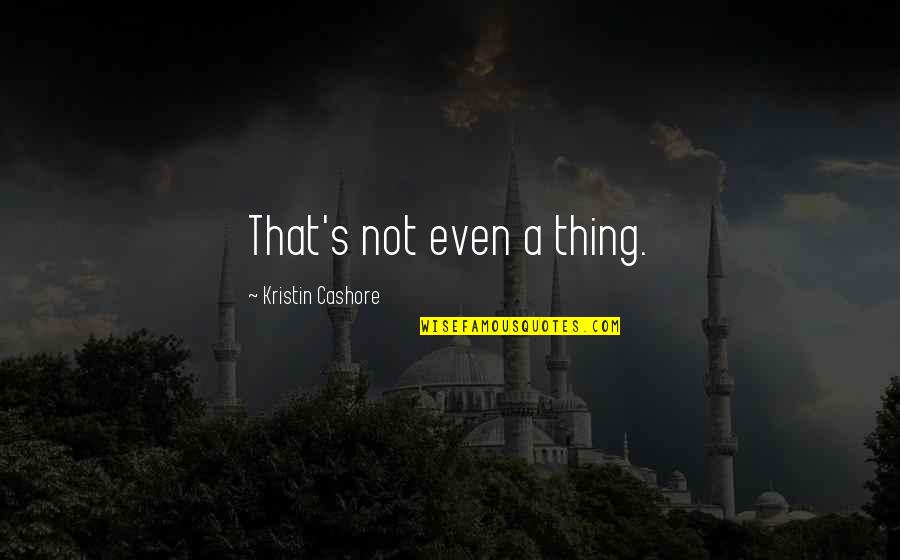 Ichika Osaki Quotes By Kristin Cashore: That's not even a thing. Ichika Osaki Quotes By Kristin Cashore: That's not even a thing.