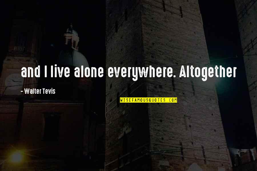 Ichikawa Port Quotes By Walter Tevis: and I live alone everywhere. Altogether Ichikawa Port Quotes By Walter Tevis: and I live alone everywhere. Altogether