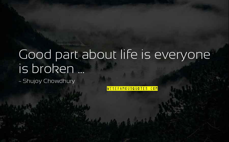 Ichikawa Yukino Quotes By Shujoy Chowdhury: Good part about life is everyone is broken Ichikawa Yukino Quotes By Shujoy Chowdhury: Good part about life is everyone is broken