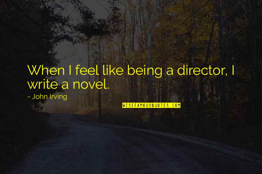 Ichiko Sakura Quotes By John Irving: When I feel like being a director, I