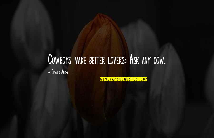 Ichimaru Naruto Quotes By Edward Abbey: Cowboys make better lovers: Ask any cow. Ichimaru Naruto Quotes By Edward Abbey: Cowboys make better lovers: Ask any cow.
