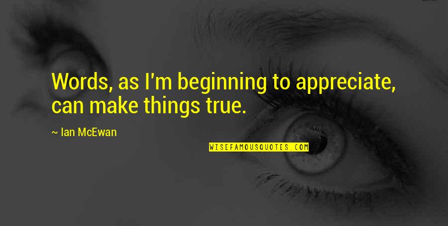 Ichimonji Bleach Quotes By Ian McEwan: Words, as I'm beginning to appreciate, can make