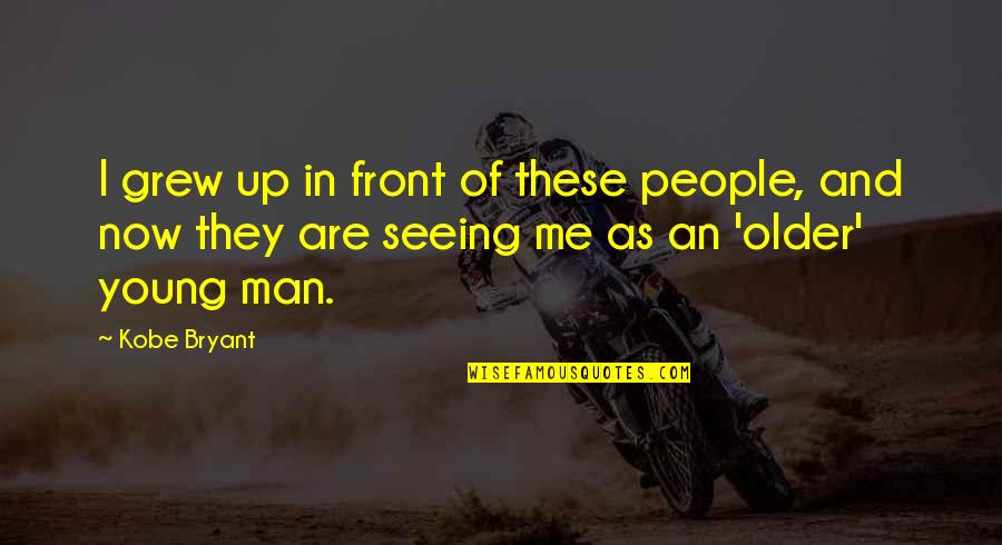 Ichimonji Bleach Quotes By Kobe Bryant: I grew up in front of these people, Ichimonji Bleach Quotes By Kobe Bryant: I grew up in front of these people,
