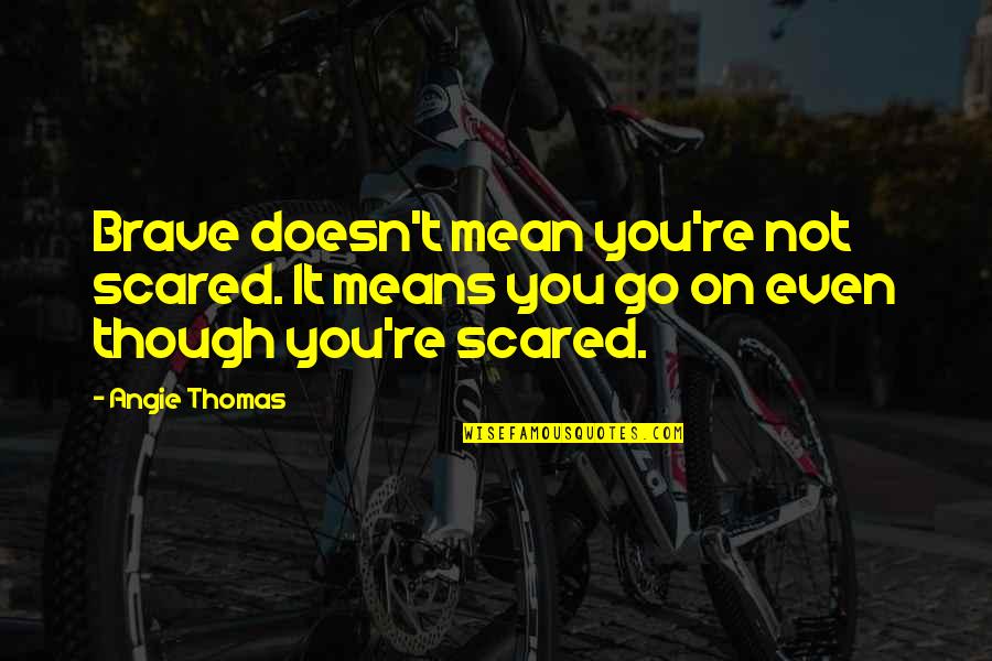 Iching 24 Quotes By Angie Thomas: Brave doesn't mean you're not scared. It means