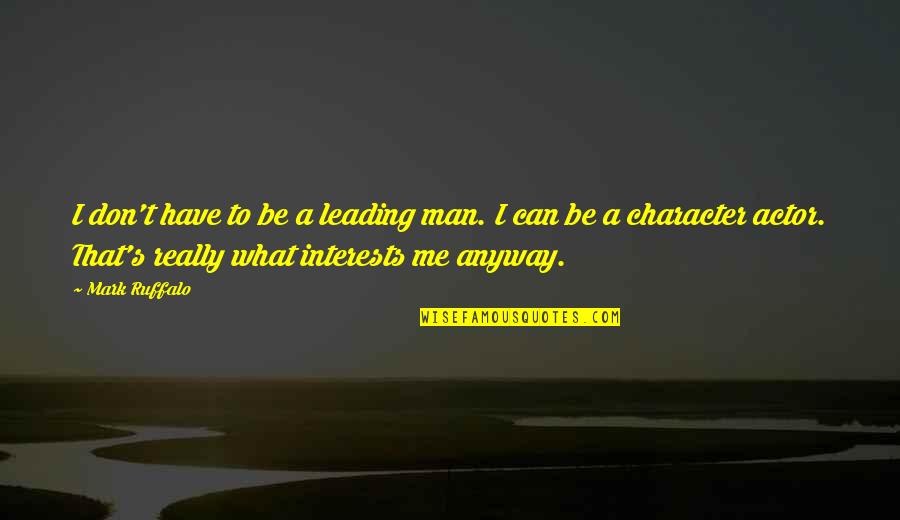 Iching 26 Quotes By Mark Ruffalo: I don't have to be a leading man. Iching 26 Quotes By Mark Ruffalo: I don't have to be a leading man.