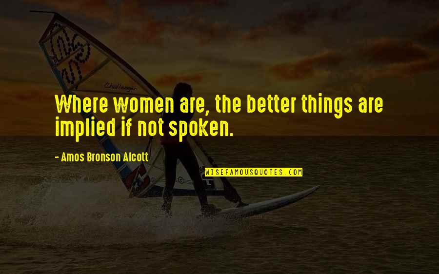 Iching 62 Quotes By Amos Bronson Alcott: Where women are, the better things are implied Iching 62 Quotes By Amos Bronson Alcott: Where women are, the better things are implied
