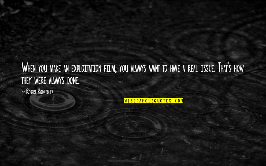Iching 62 Quotes By Robert Rodriguez: When you make an exploitation film, you always Iching 62 Quotes By Robert Rodriguez: When you make an exploitation film, you always