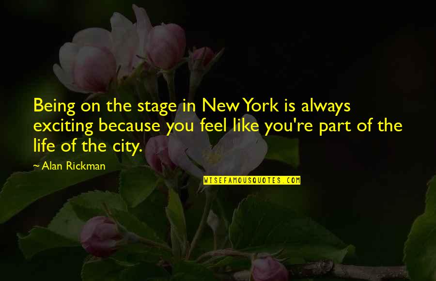 Ichinose Sama Quotes By Alan Rickman: Being on the stage in New York is Ichinose Sama Quotes By Alan Rickman: Being on the stage in New York is
