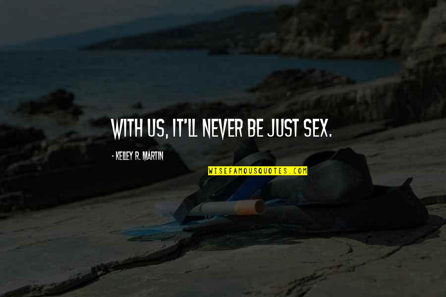 Ichinose Tokiya Quotes By Kelley R. Martin: With us, it'll never be just sex. Ichinose Tokiya Quotes By Kelley R. Martin: With us, it'll never be just sex.