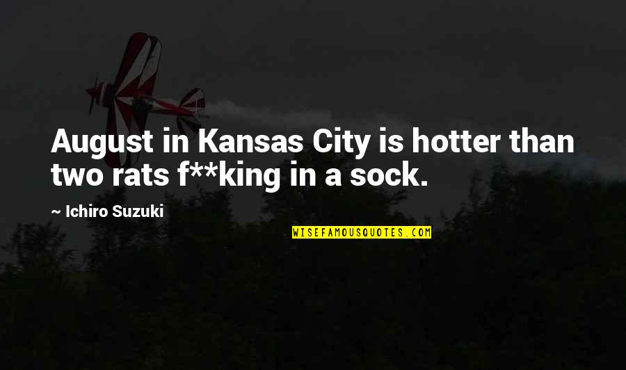 Ichiro Funny Quotes By Ichiro Suzuki: August in Kansas City is hotter than two