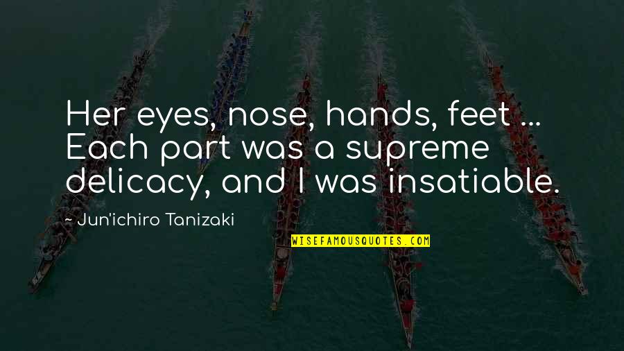 Ichiro Quotes By Jun'ichiro Tanizaki: Her eyes, nose, hands, feet ... Each part