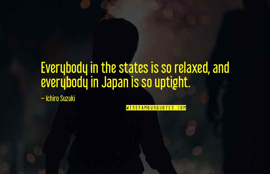 Ichiro Suzuki Quotes By Ichiro Suzuki: Everybody in the states is so relaxed, and