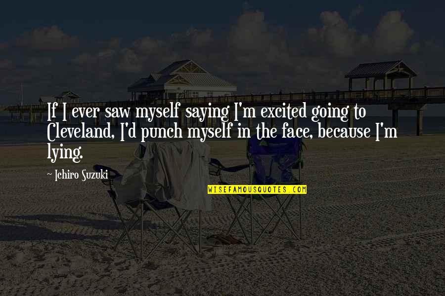 Ichiro Suzuki Quotes By Ichiro Suzuki: If I ever saw myself saying I'm excited