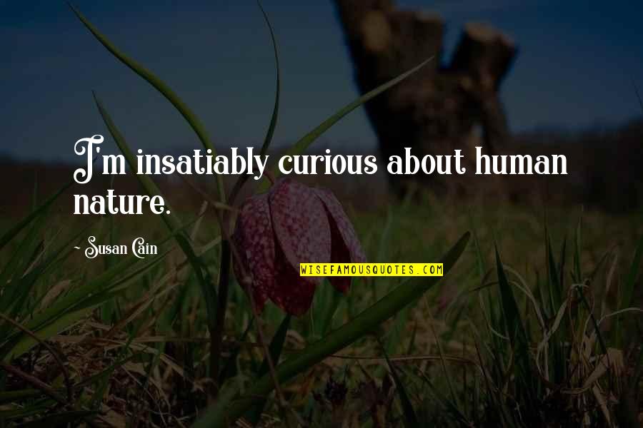 Ichiru Quotes By Susan Cain: I'm insatiably curious about human nature. Ichiru Quotes By Susan Cain: I'm insatiably curious about human nature.