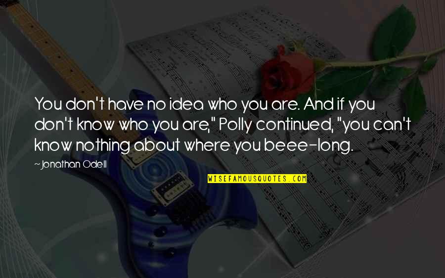 Ichiselema Quotes By Jonathan Odell: You don't have no idea who you are. Ichiselema Quotes By Jonathan Odell: You don't have no idea who you are.