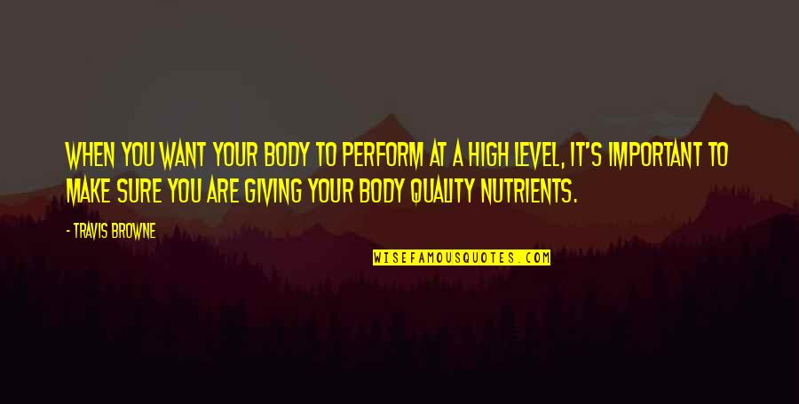 Ichiselema Quotes By Travis Browne: When you want your body to perform at Ichiselema Quotes By Travis Browne: When you want your body to perform at