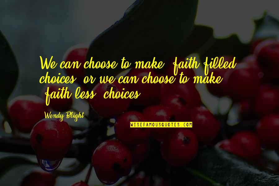 Ichiselema Quotes By Wendy Blight: We can choose to make "faith-filled" choices, or Ichiselema Quotes By Wendy Blight: We can choose to make "faith-filled" choices, or