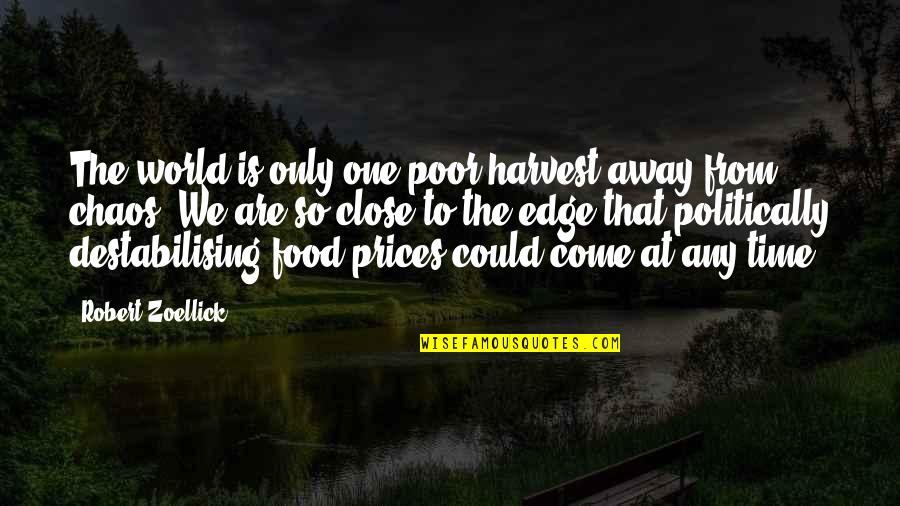 Ichitako Quotes By Robert Zoellick: The world is only one poor harvest away Ichitako Quotes By Robert Zoellick: The world is only one poor harvest away