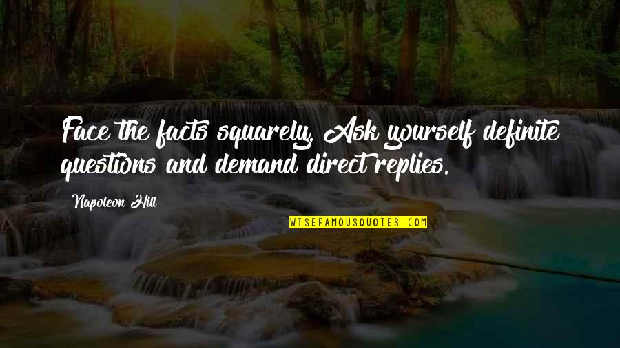 Ichiya Misono Quotes By Napoleon Hill: Face the facts squarely. Ask yourself definite questions