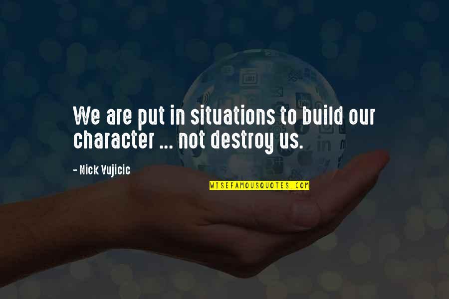 Ichizo Nishino Quotes By Nick Vujicic: We are put in situations to build our