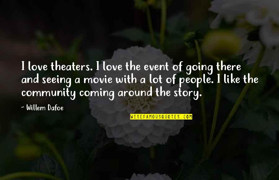 Ichizo Nishino Quotes By Willem Dafoe: I love theaters. I love the event of Ichizo Nishino Quotes By Willem Dafoe: I love theaters. I love the event of
