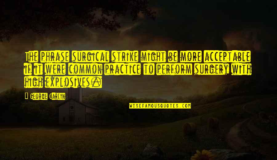 Ichneumon Wasps Quotes By George Carlin: The phrase surgical strike might be more acceptable Ichneumon Wasps Quotes By George Carlin: The phrase surgical strike might be more acceptable