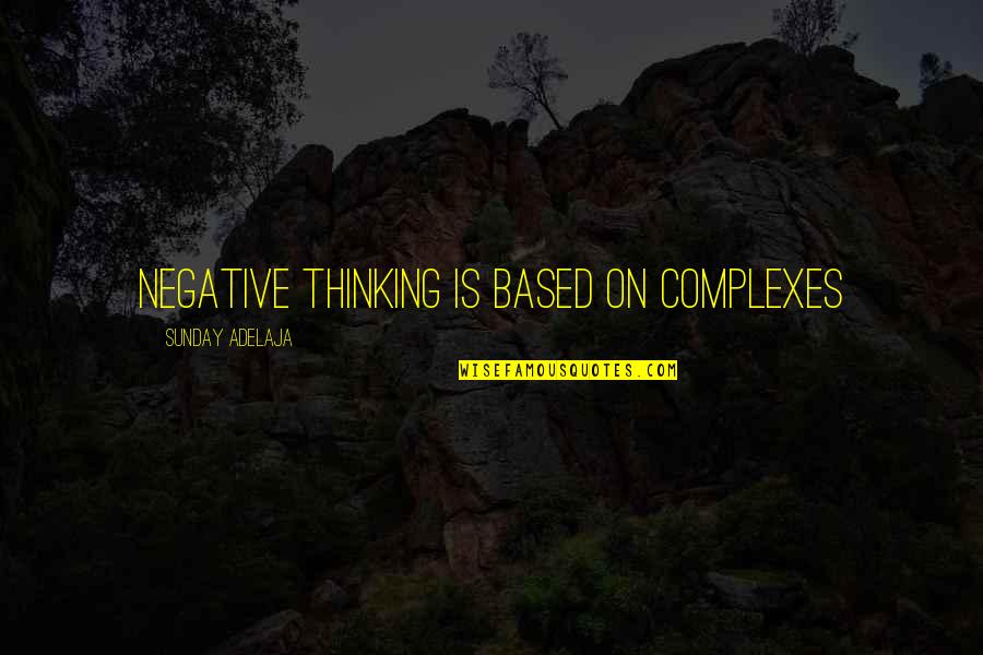 Ichor Quotes By Sunday Adelaja: Negative thinking is based on complexes