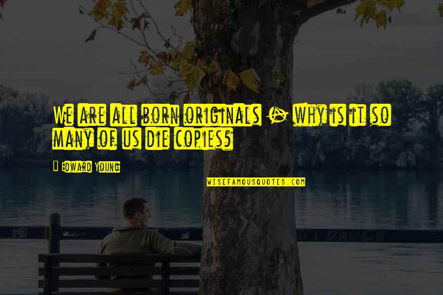Ichouarya Quotes By Edward Young: We are all born originals - why is