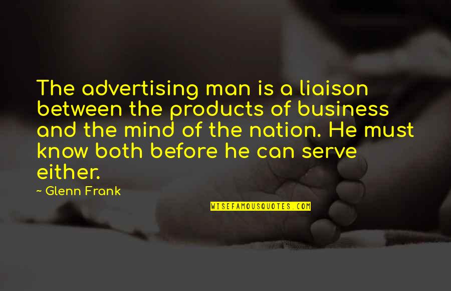 Ichtovnice Quotes By Glenn Frank: The advertising man is a liaison between the Ichtovnice Quotes By Glenn Frank: The advertising man is a liaison between the