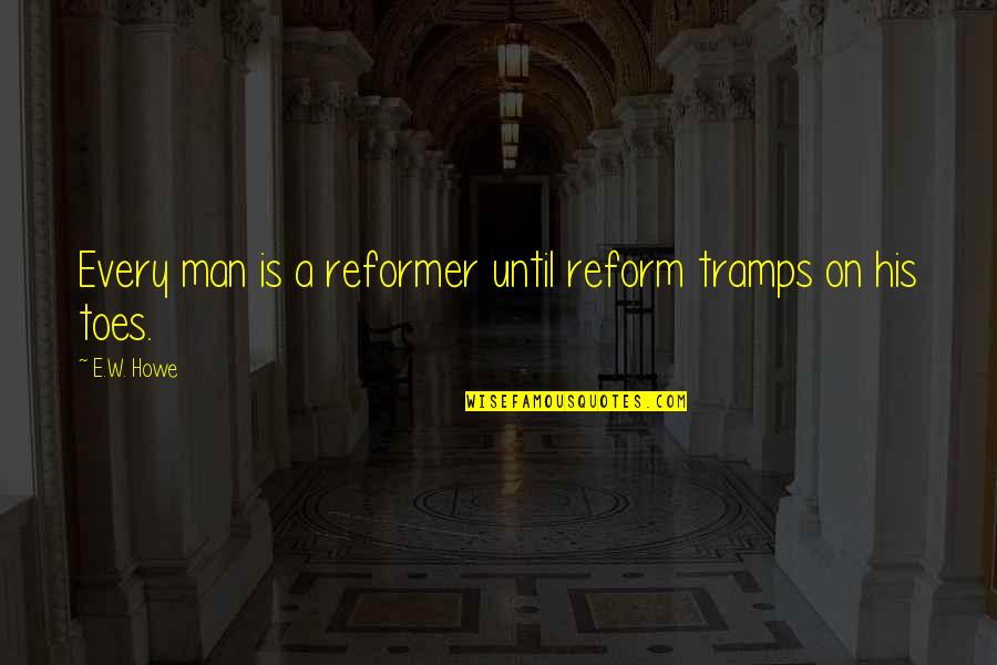 Icicle Quote Quotes By E.W. Howe: Every man is a reformer until reform tramps