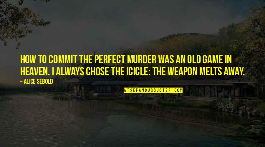 Icicle Quotes By Alice Sebold: How to Commit the Perfect Murder was an