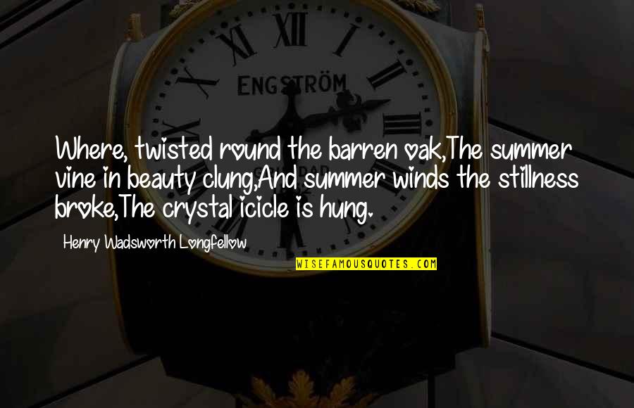 Icicle Quotes By Henry Wadsworth Longfellow: Where, twisted round the barren oak,The summer vine