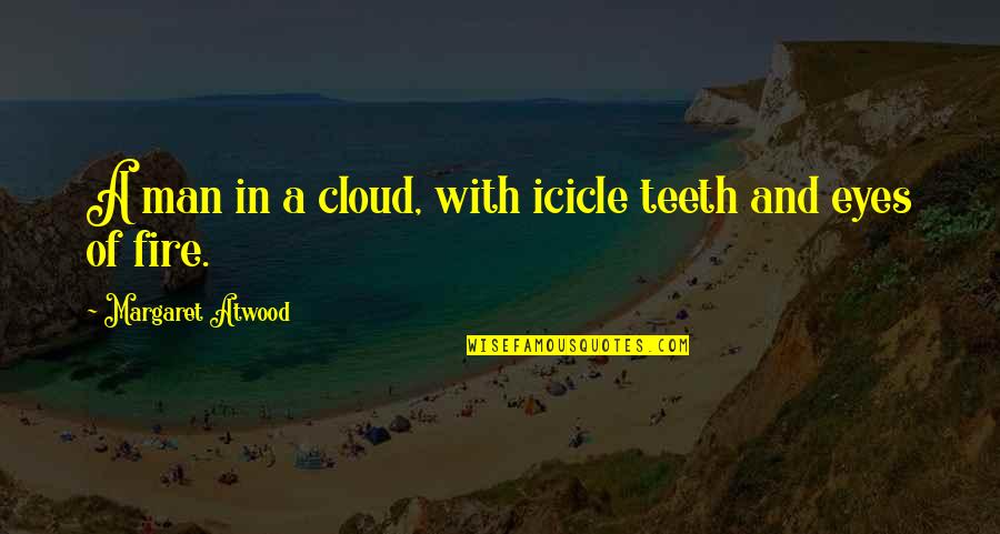 Icicle Quotes By Margaret Atwood: A man in a cloud, with icicle teeth
